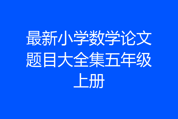 最新小学数学论文题目大全集五年级上册