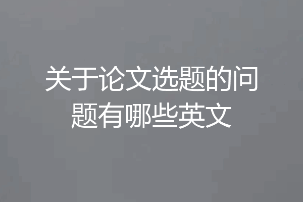 关于论文选题的问题有哪些英文