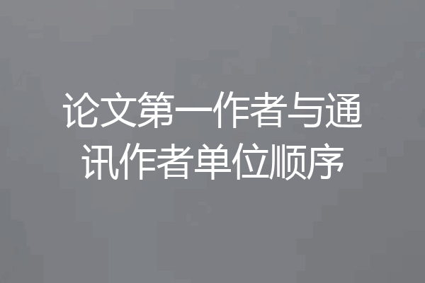 论文第一作者与通讯作者单位顺序