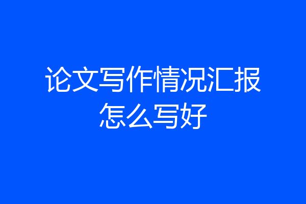 论文写作情况汇报怎么写好