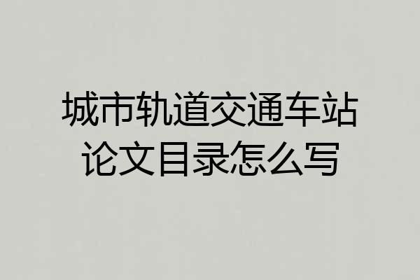 城市轨道交通车站论文目录怎么写