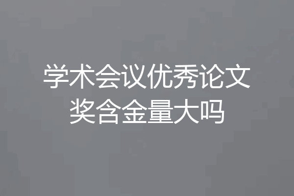 学术会议优秀论文奖含金量大吗