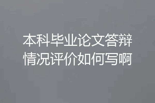 本科毕业论文答辩情况评价如何写啊