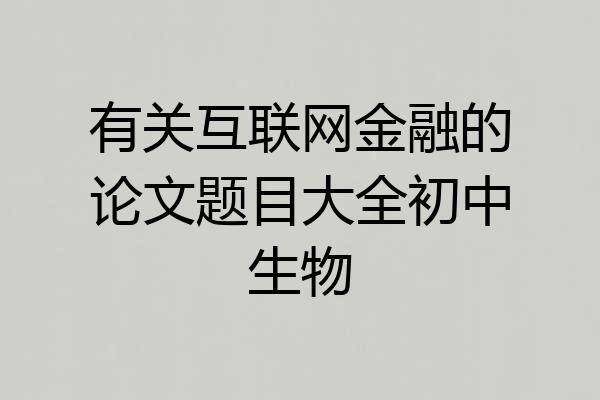 有关互联网金融的论文题目大全初中生物