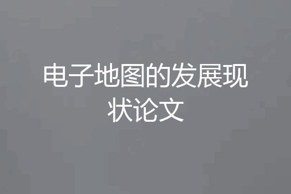 电子地图的发展现状论文