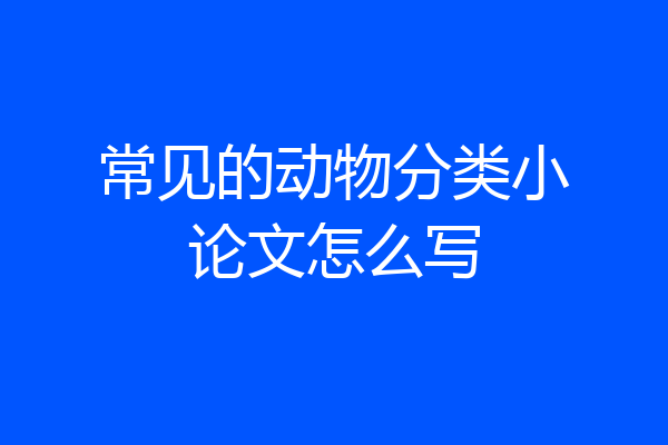 常见的动物分类小论文怎么写