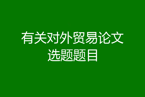 有关对外贸易论文选题题目