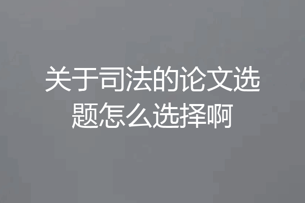 关于司法的论文选题怎么选择啊