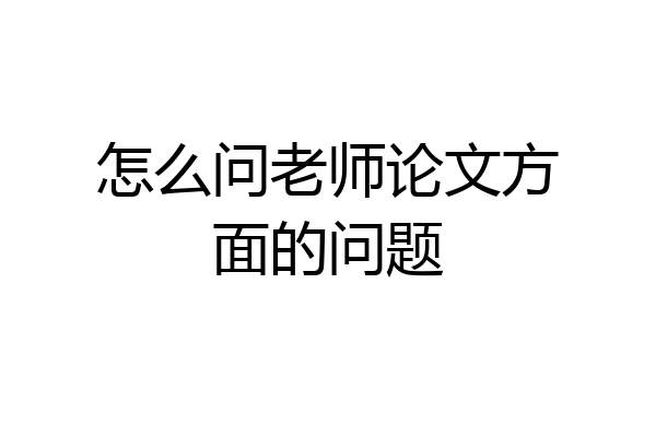 怎么问老师论文方面的问题
