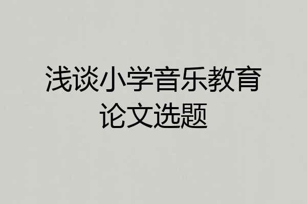 浅谈小学音乐教育论文选题