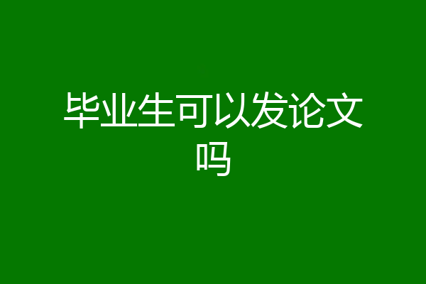 毕业生可以发论文吗
