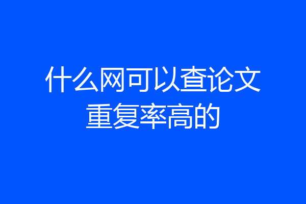 什么网可以查论文重复率高的
