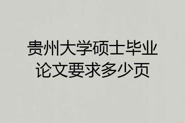 贵州大学硕士毕业论文要求多少页