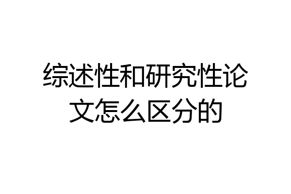 综述性和研究性论文怎么区分的