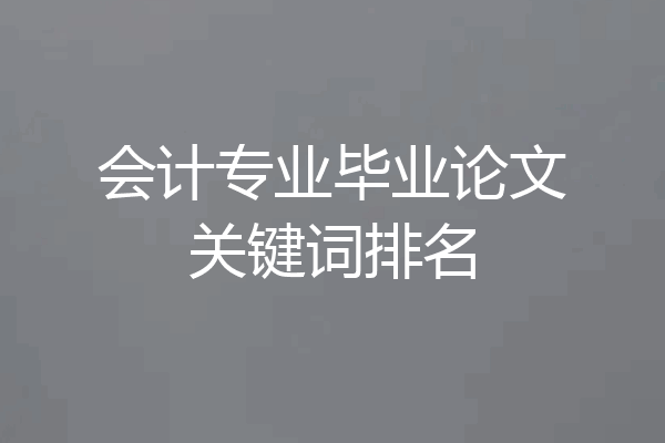 会计专业毕业论文关键词排名