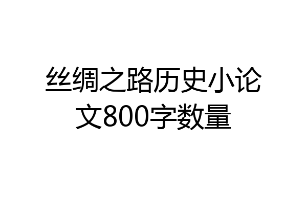 丝绸之路历史小论文800字数量