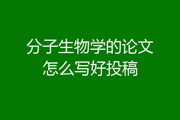分子生物学的论文怎么写好投稿