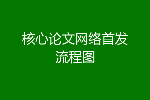 核心论文网络首发流程图