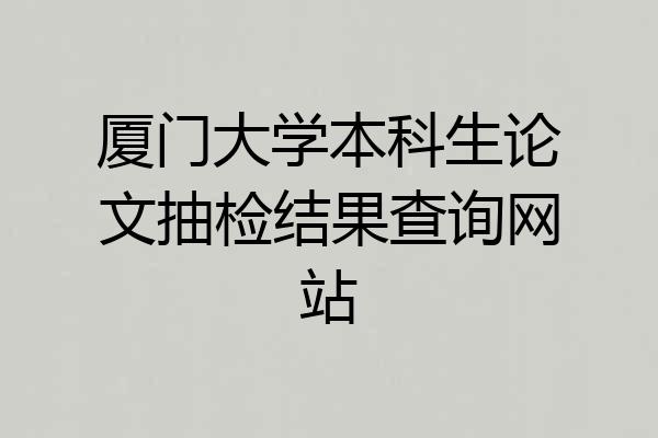 厦门大学本科生论文抽检结果查询网站