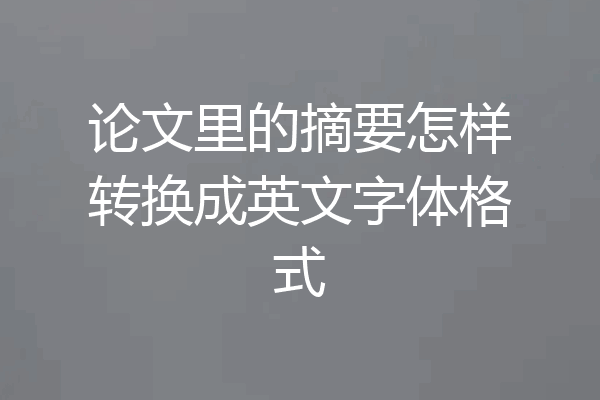 论文里的摘要怎样转换成英文字体格式