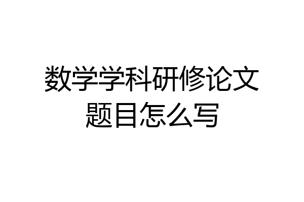 数学学科研修论文题目怎么写