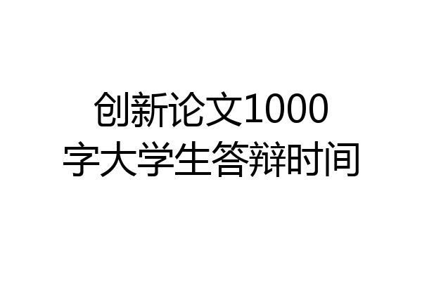 创新论文1000字大学生答辩时间