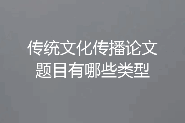 传统文化传播论文题目有哪些类型