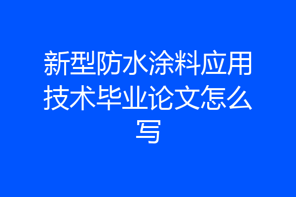 新型防水涂料应用技术毕业论文怎么写