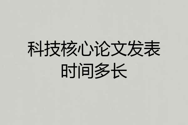 科技核心论文发表时间多长