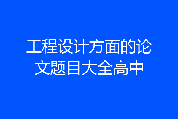 工程设计方面的论文题目大全高中