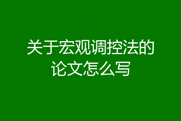 关于宏观调控法的论文怎么写