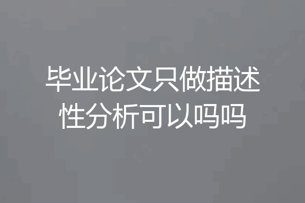 毕业论文只做描述性分析可以吗吗