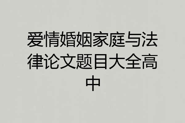 爱情婚姻家庭与法律论文题目大全高中