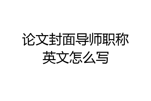 论文封面导师职称英文怎么写