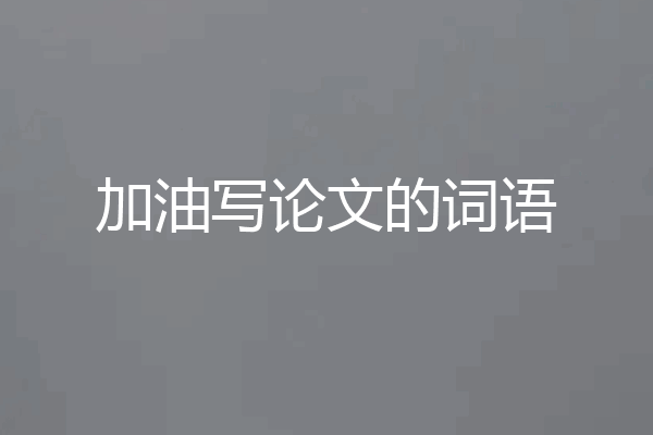 加油写论文的词语