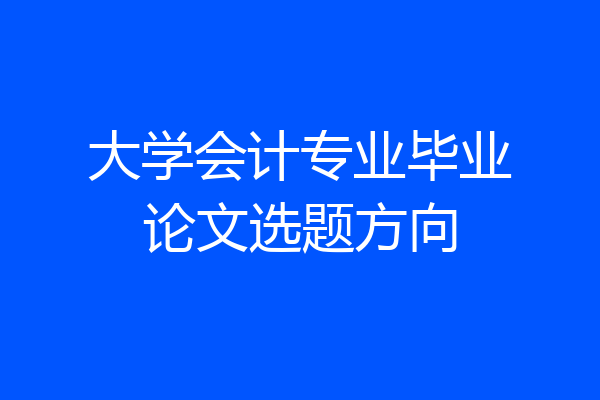 大学会计专业毕业论文选题方向