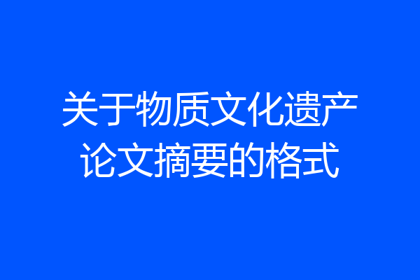 关于物质文化遗产论文摘要的格式