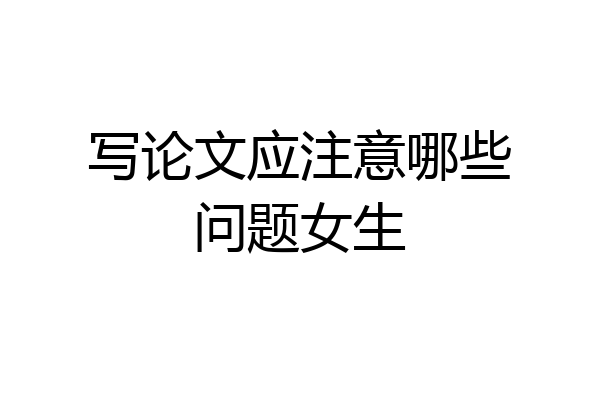 写论文应注意哪些问题女生