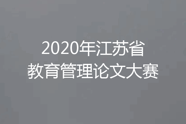 2020年江苏省教育管理论文大赛