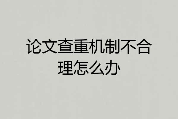 论文查重机制不合理怎么办