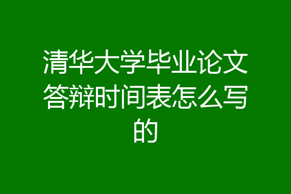清华大学毕业论文答辩时间表怎么写的