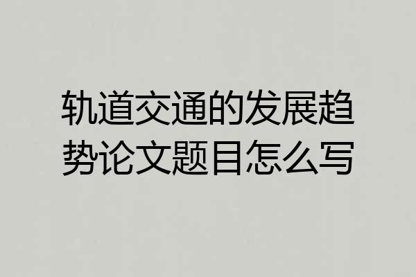 轨道交通的发展趋势论文题目怎么写