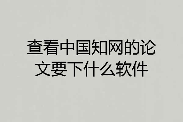 查看中国知网的论文要下什么软件