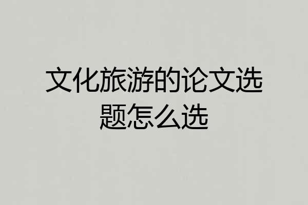 文化旅游的论文选题怎么选