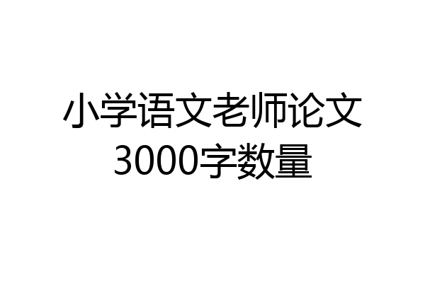 小学语文老师论文3000字数量