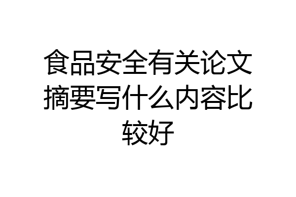 食品安全有关论文摘要写什么内容比较好