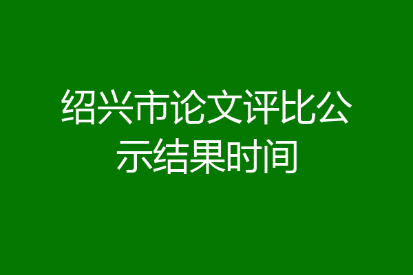 绍兴市论文评比公示结果时间