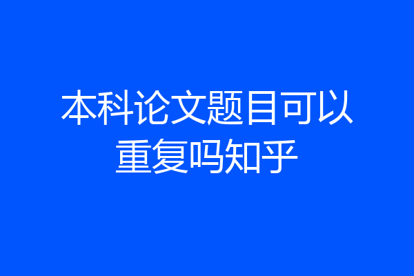 本科论文题目可以重复吗知乎