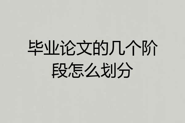 毕业论文的几个阶段怎么划分