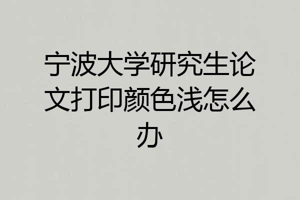 宁波大学研究生论文打印颜色浅怎么办